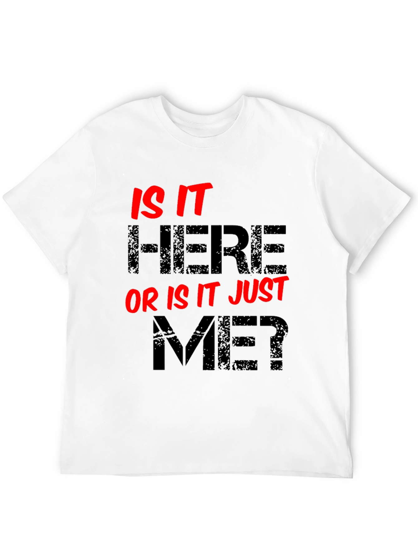 Is It Here Or Is It Just Me? Graphic Tee
