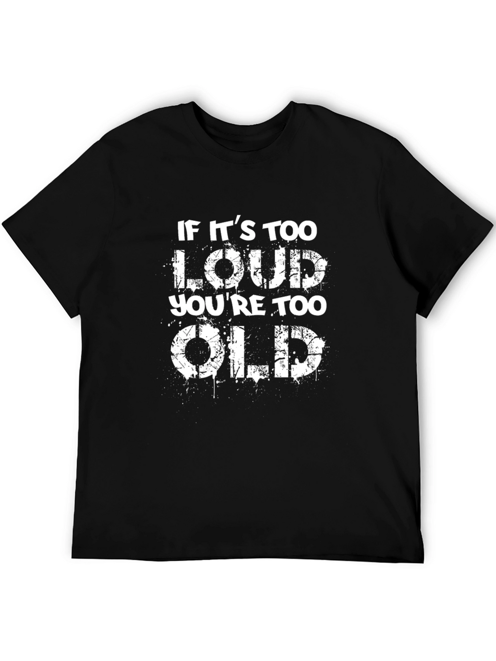 If Its Too Loud Youre Too Old Black T-Shirt