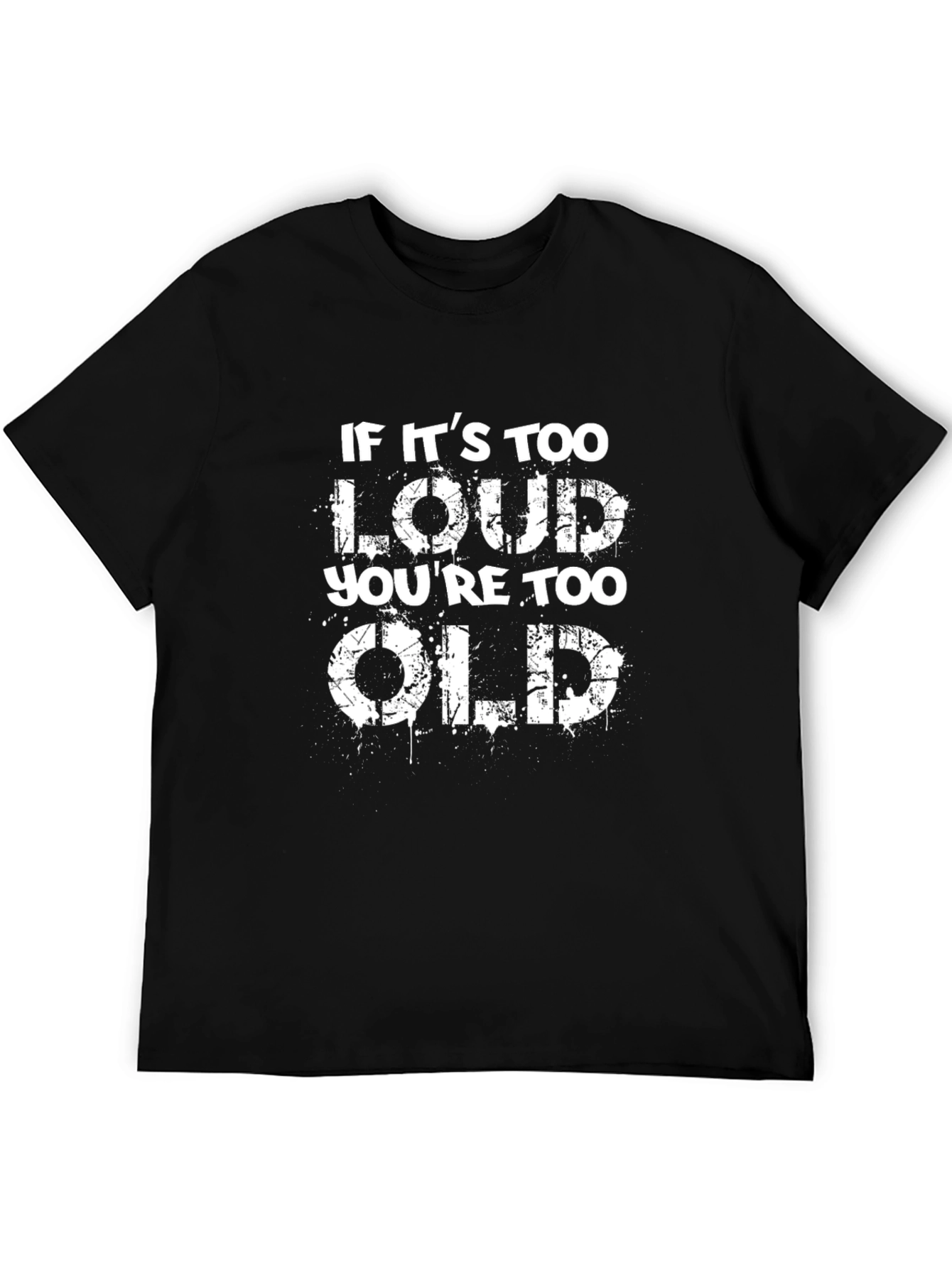 If Its Too Loud Youre Too Old Black T-Shirt