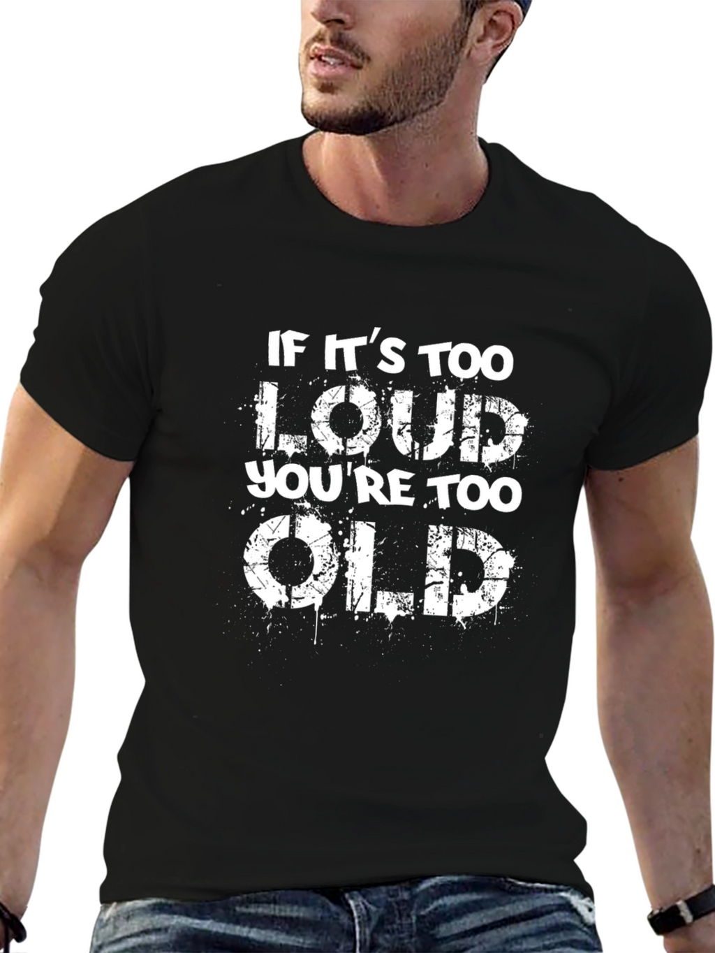 If Its Too Loud Youre Too Old Black T-Shirt