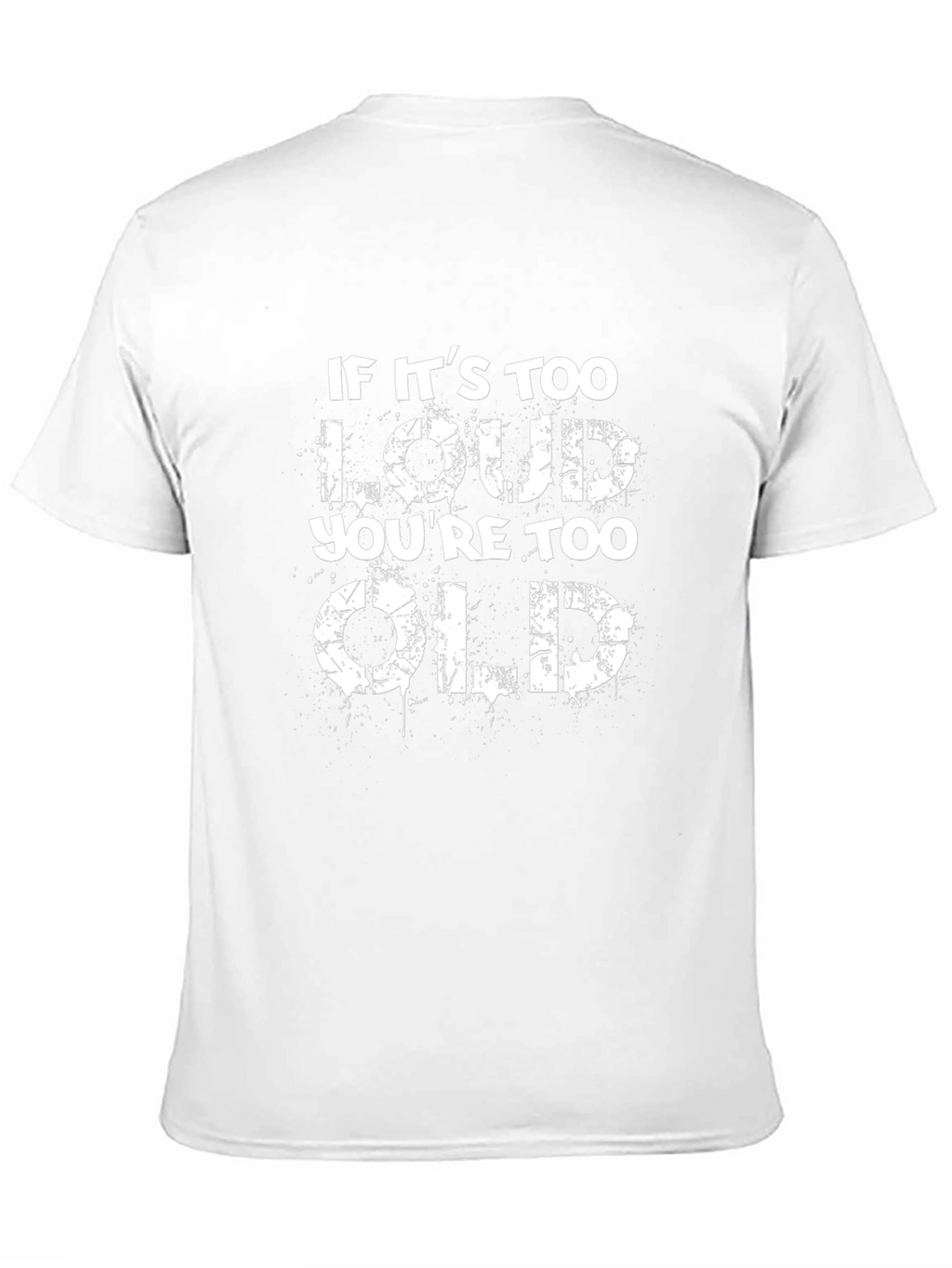 If Its Too Loud Youre Too Old Black T-Shirt