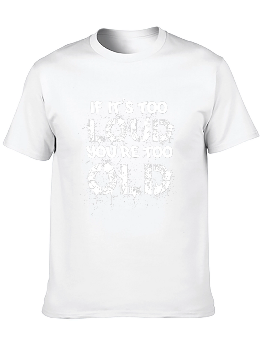 If Its Too Loud Youre Too Old Black T-Shirt