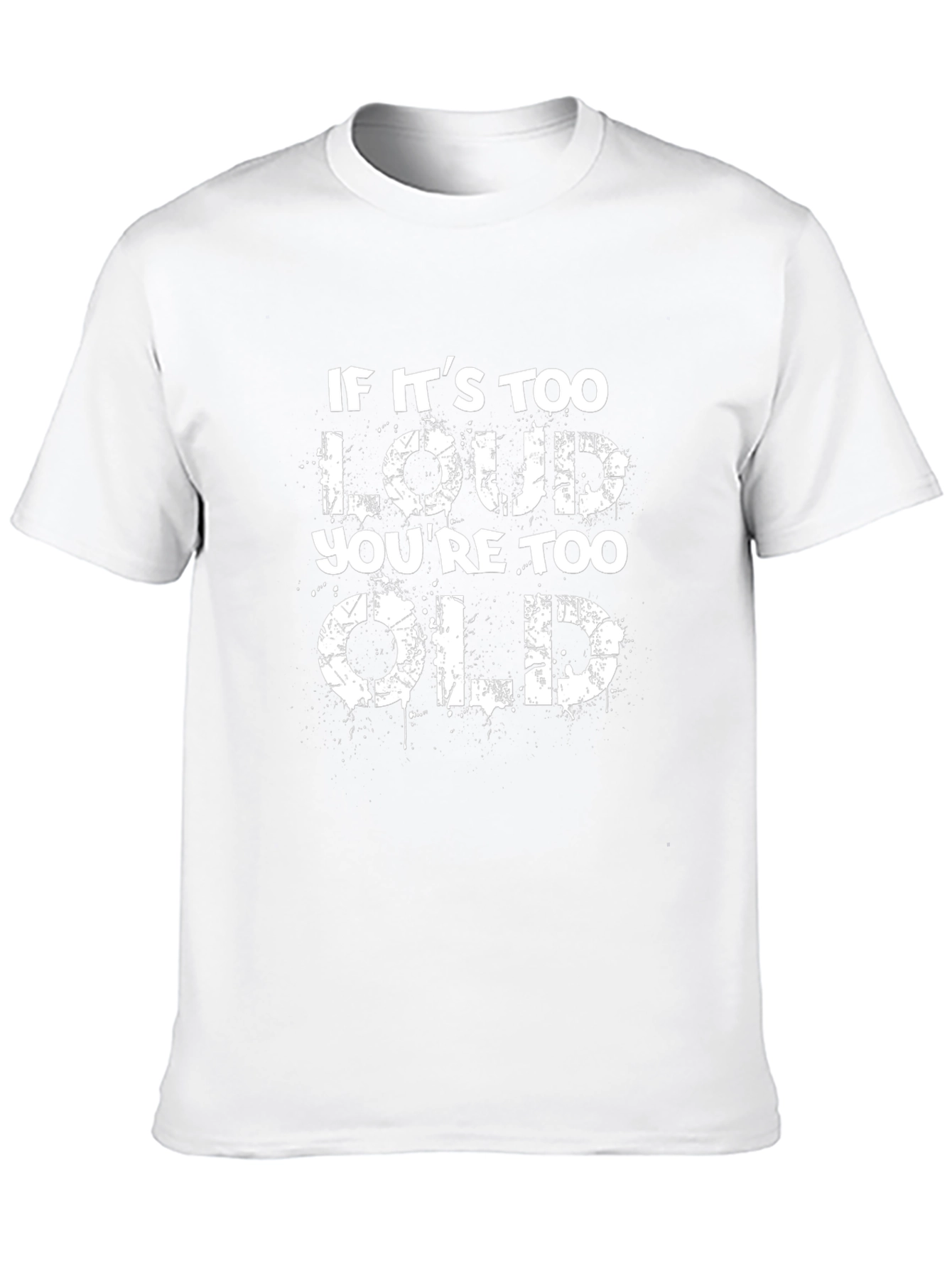 If Its Too Loud Youre Too Old Black T-Shirt