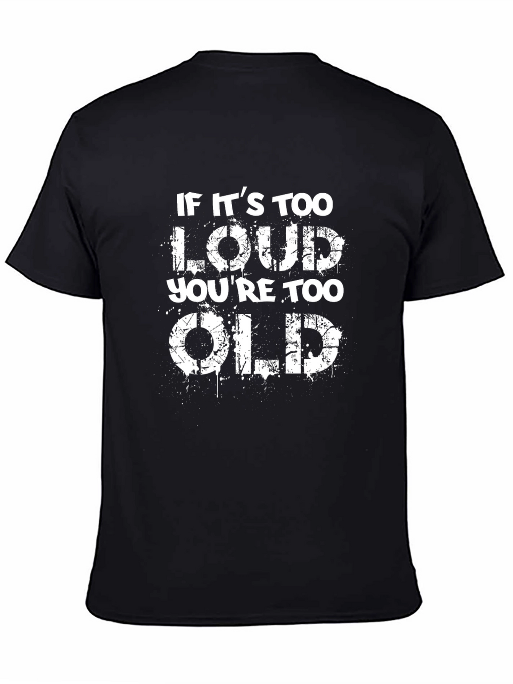 If Its Too Loud Youre Too Old Black T-Shirt