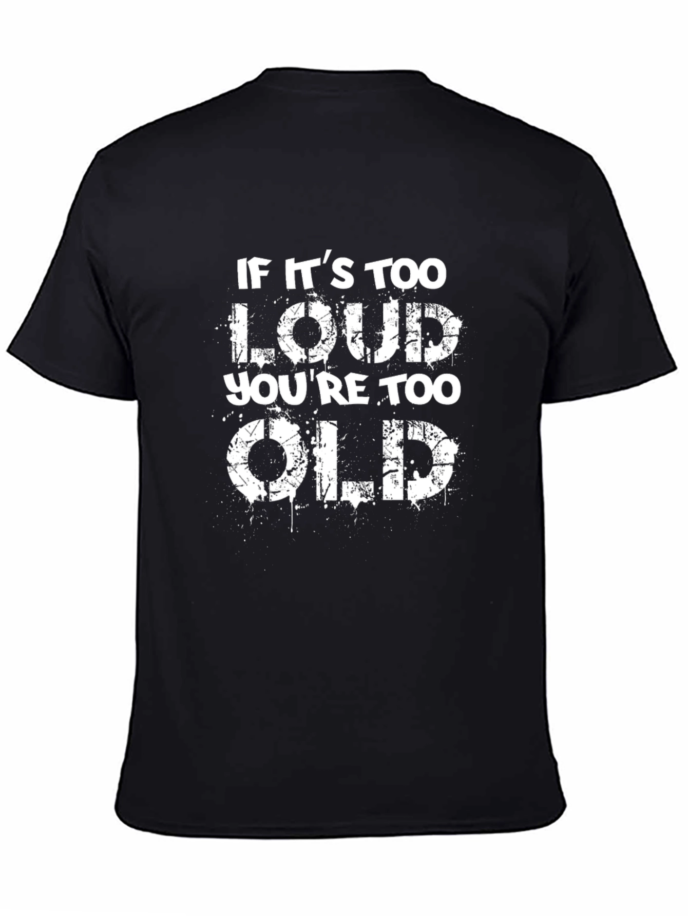 If Its Too Loud Youre Too Old Black T-Shirt