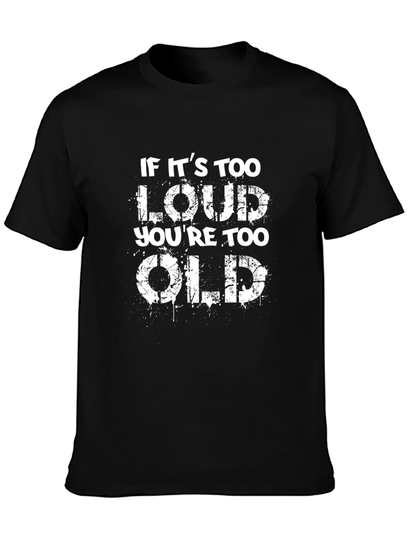 If Its Too Loud Youre Too Old Black T-Shirt