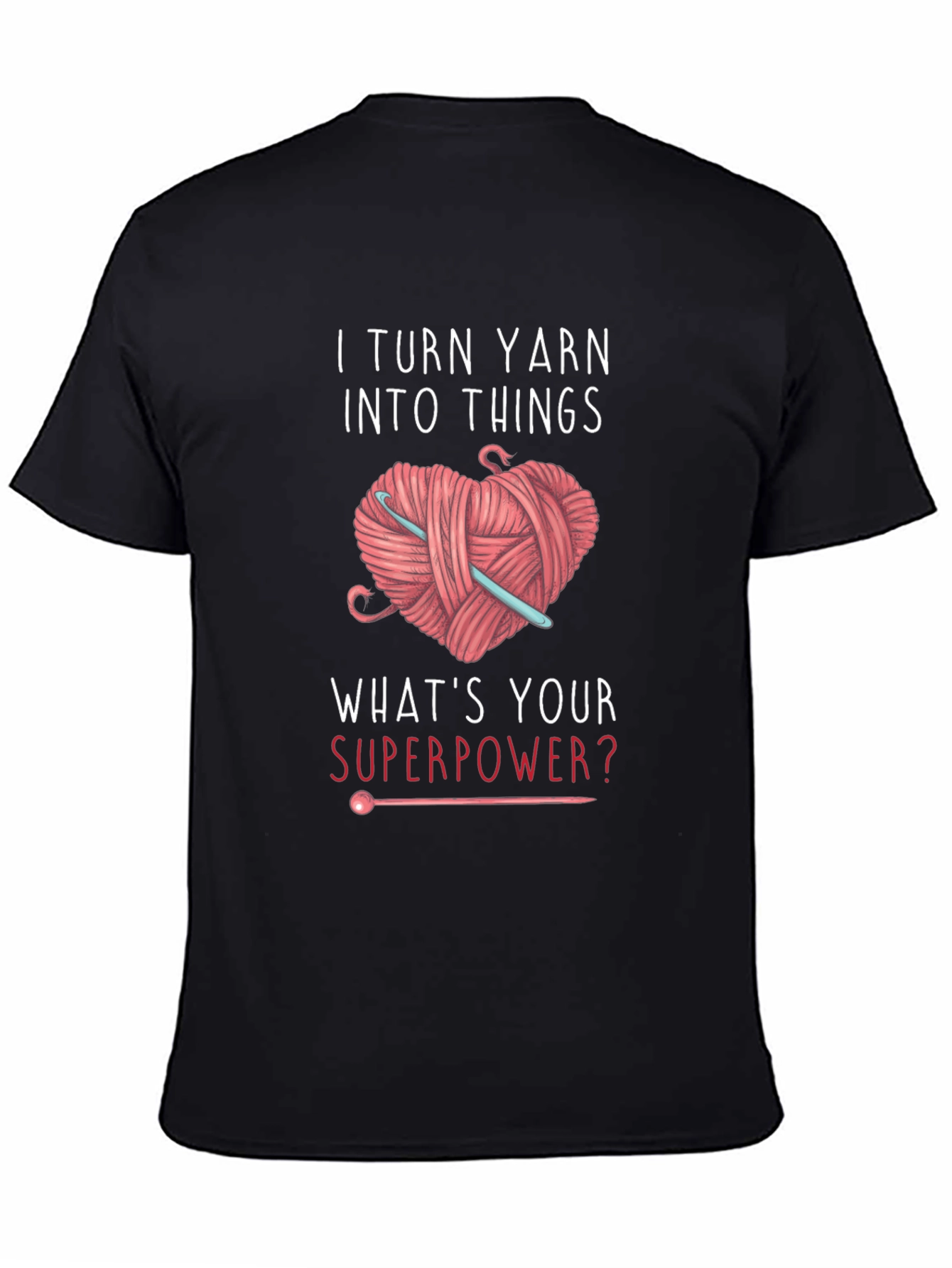 I Turn Yarn Into Things T-Shirt Crochet Superpower