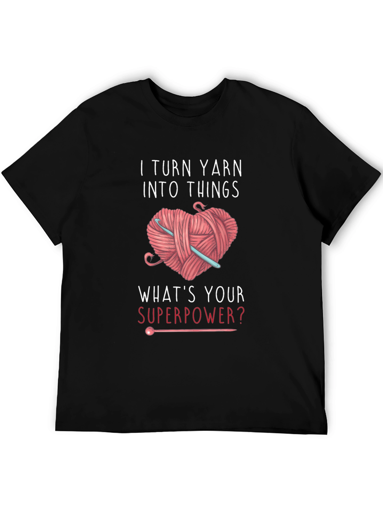 I Turn Yarn Into Things T-Shirt Crochet Superpower