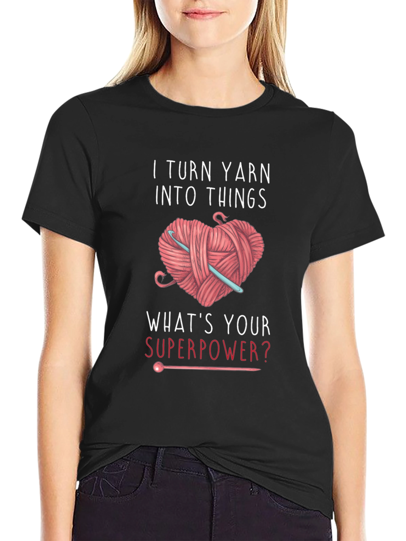 I Turn Yarn Into Things T-Shirt Crochet Superpower