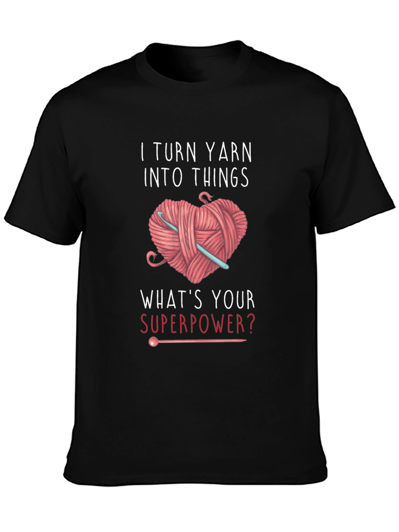 I Turn Yarn Into Things T-Shirt Crochet Superpower