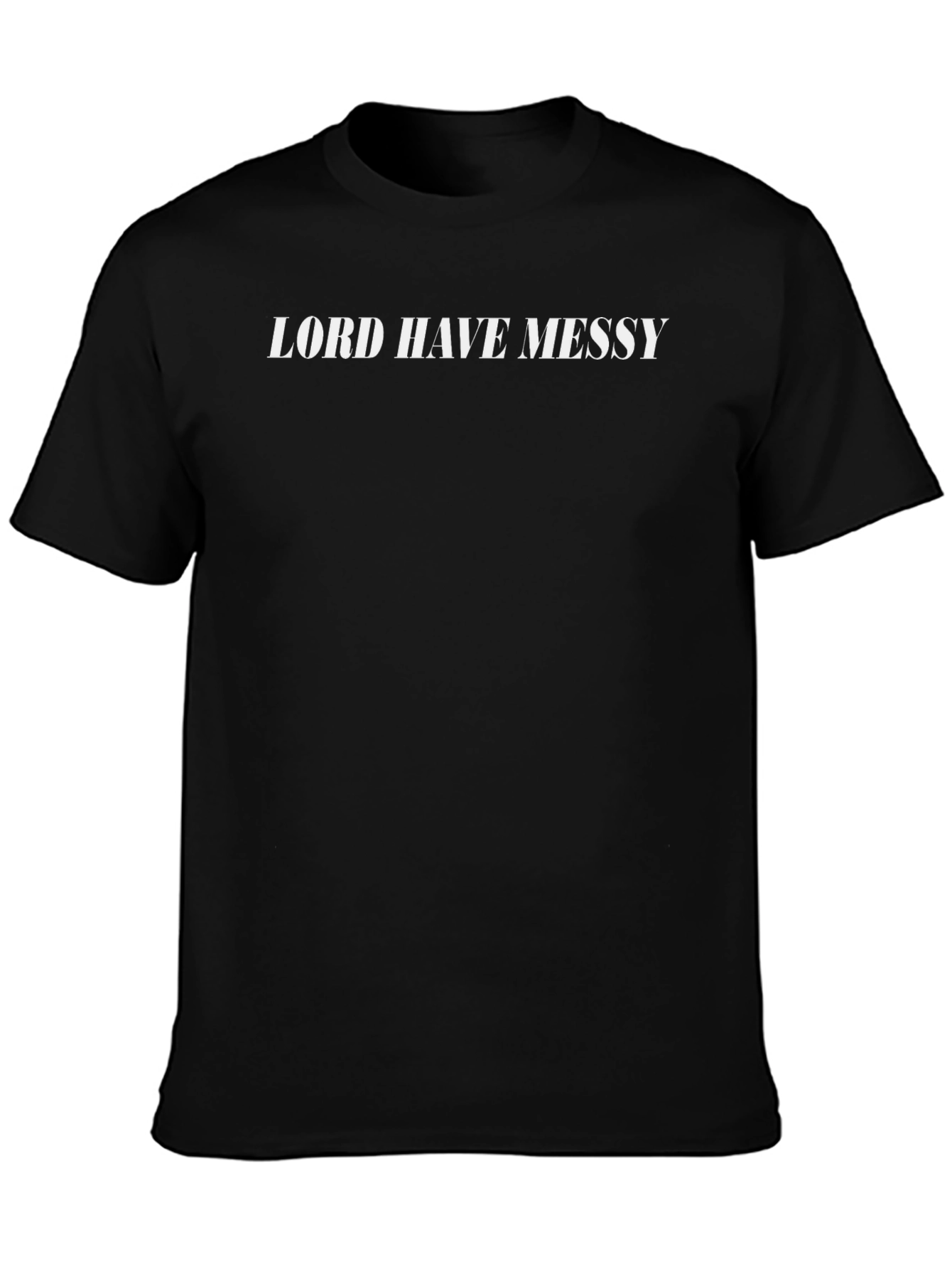 Lord Have Messy T-Shirt - Classic Black Tee