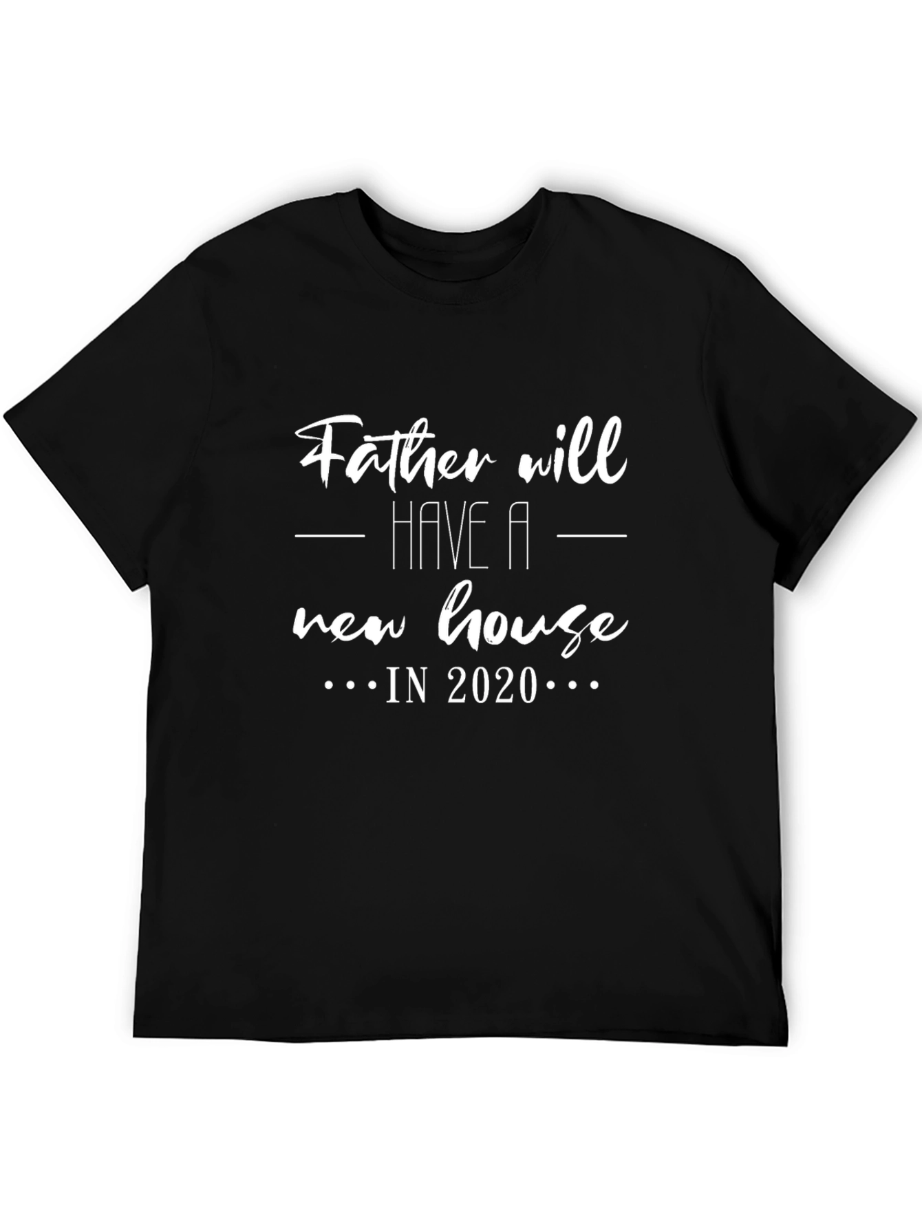 Father Will Have a New House in 2020 Black T-Shirt