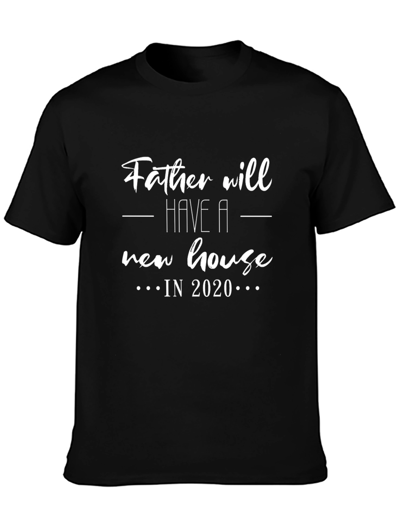 Father Will Have a New House in 2020 Black T-Shirt