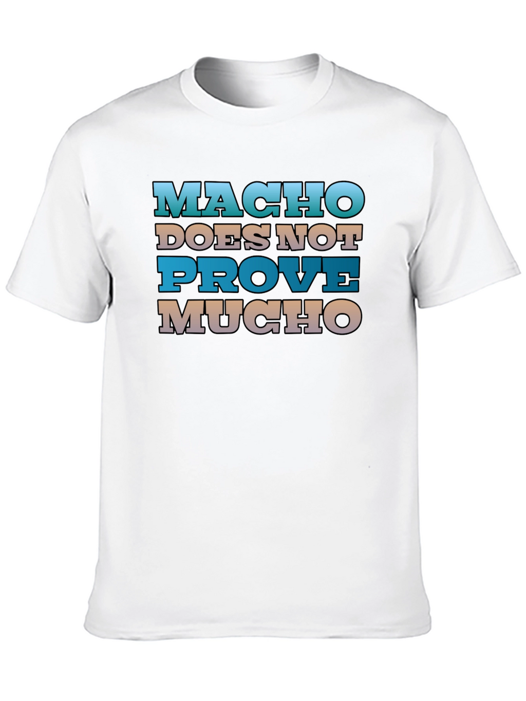 Macho Doesnt Prove Much Graphic Tee