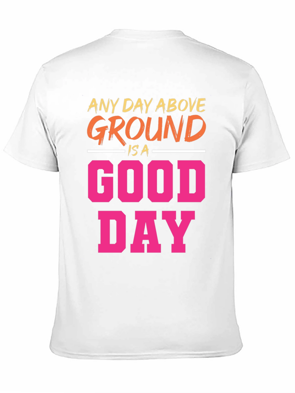 Any Day Above Ground T-Shirt