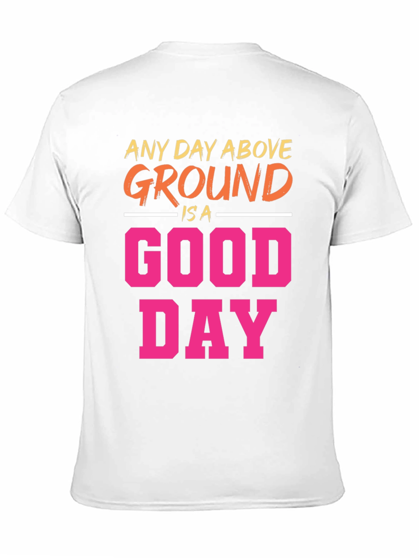 Any Day Above Ground T-Shirt