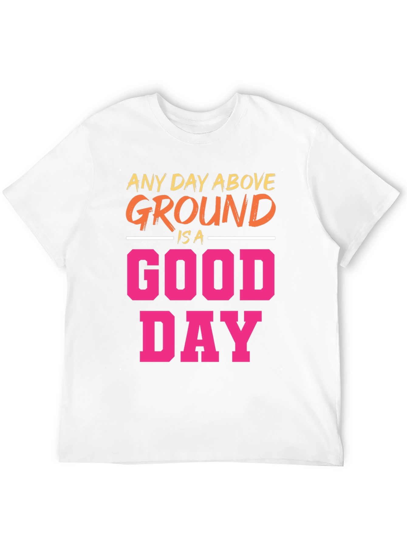 Any Day Above Ground T-Shirt