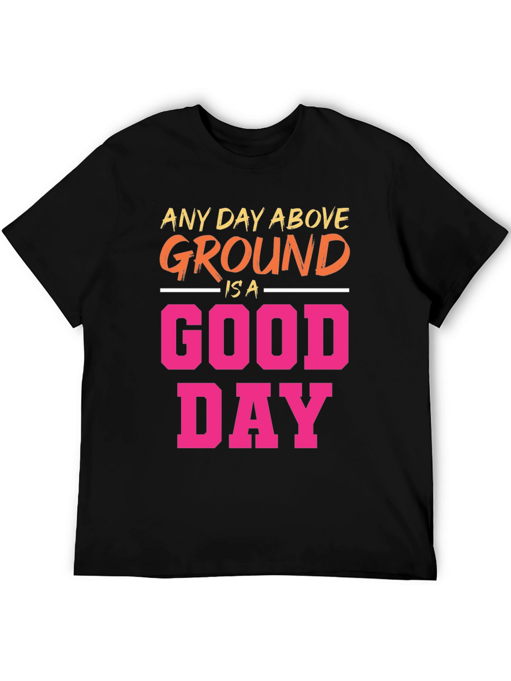 Any Day Above Ground T-Shirt