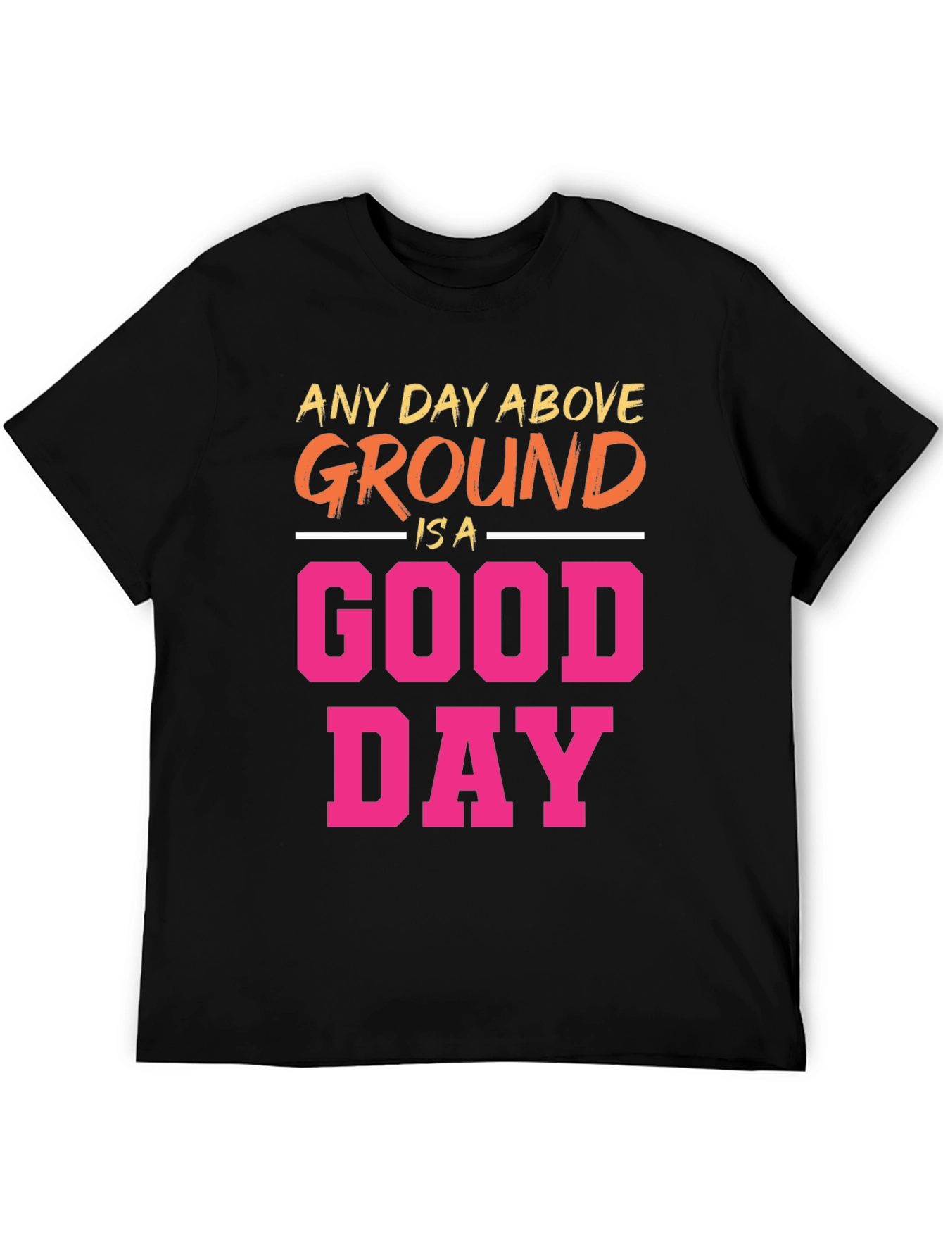 Any Day Above Ground T-Shirt