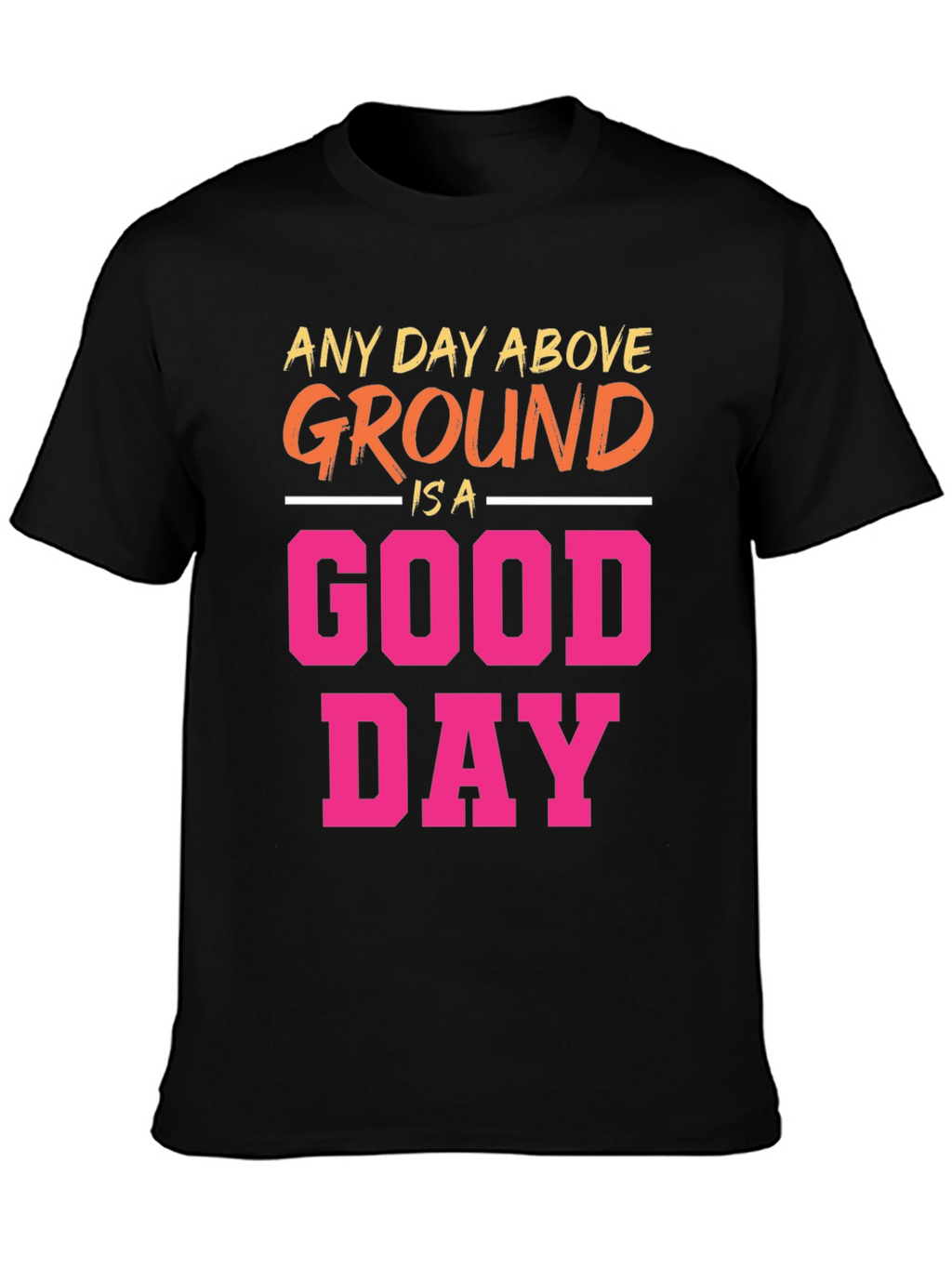Any Day Above Ground T-Shirt