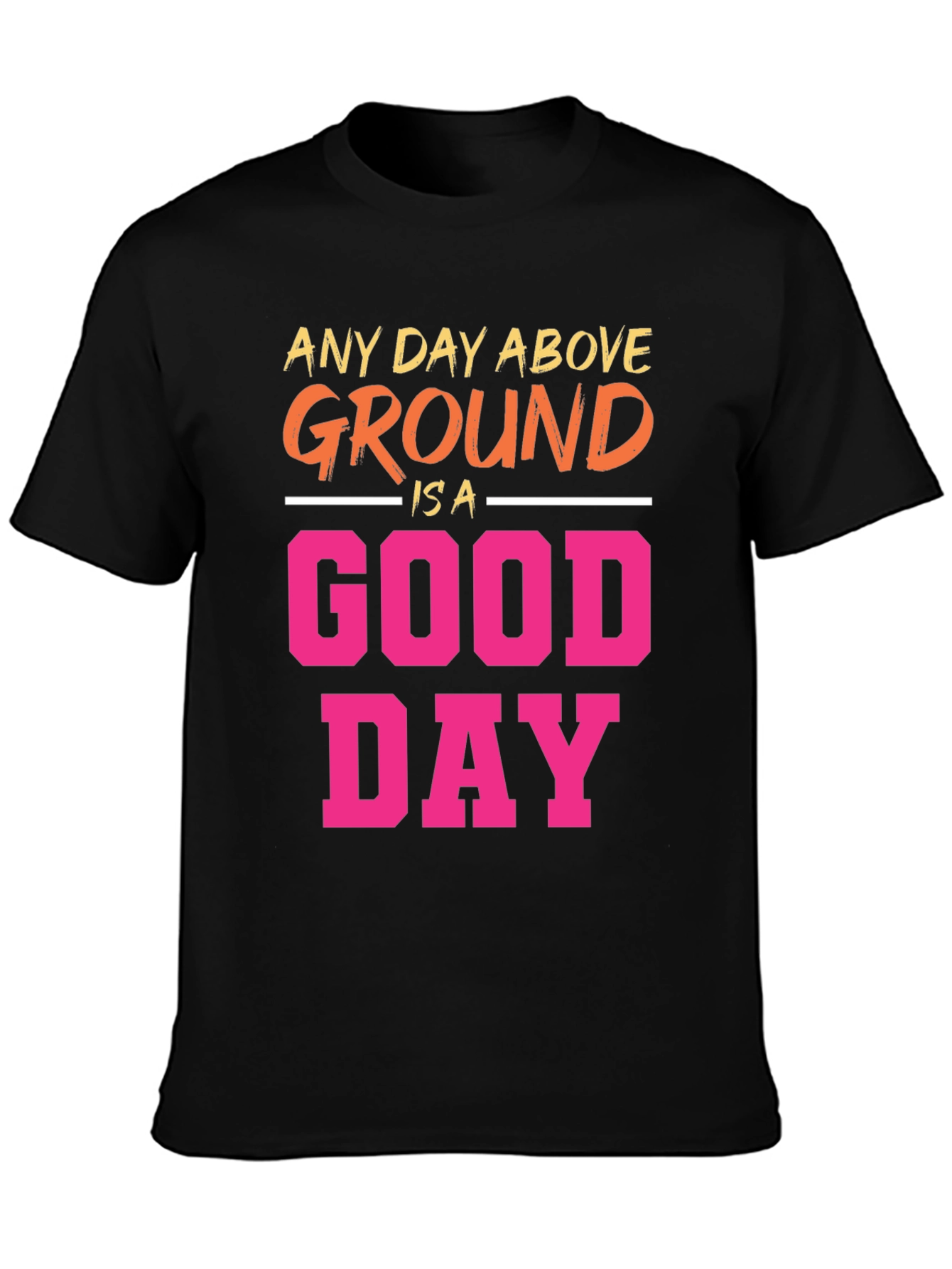Any Day Above Ground T-Shirt