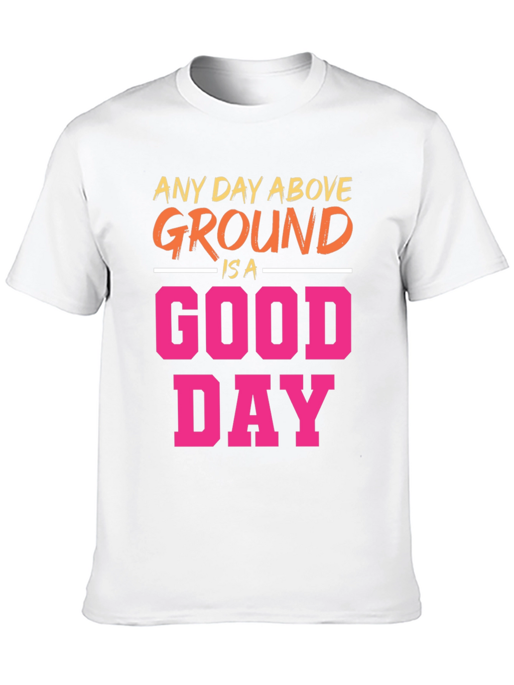 Any Day Above Ground T-Shirt