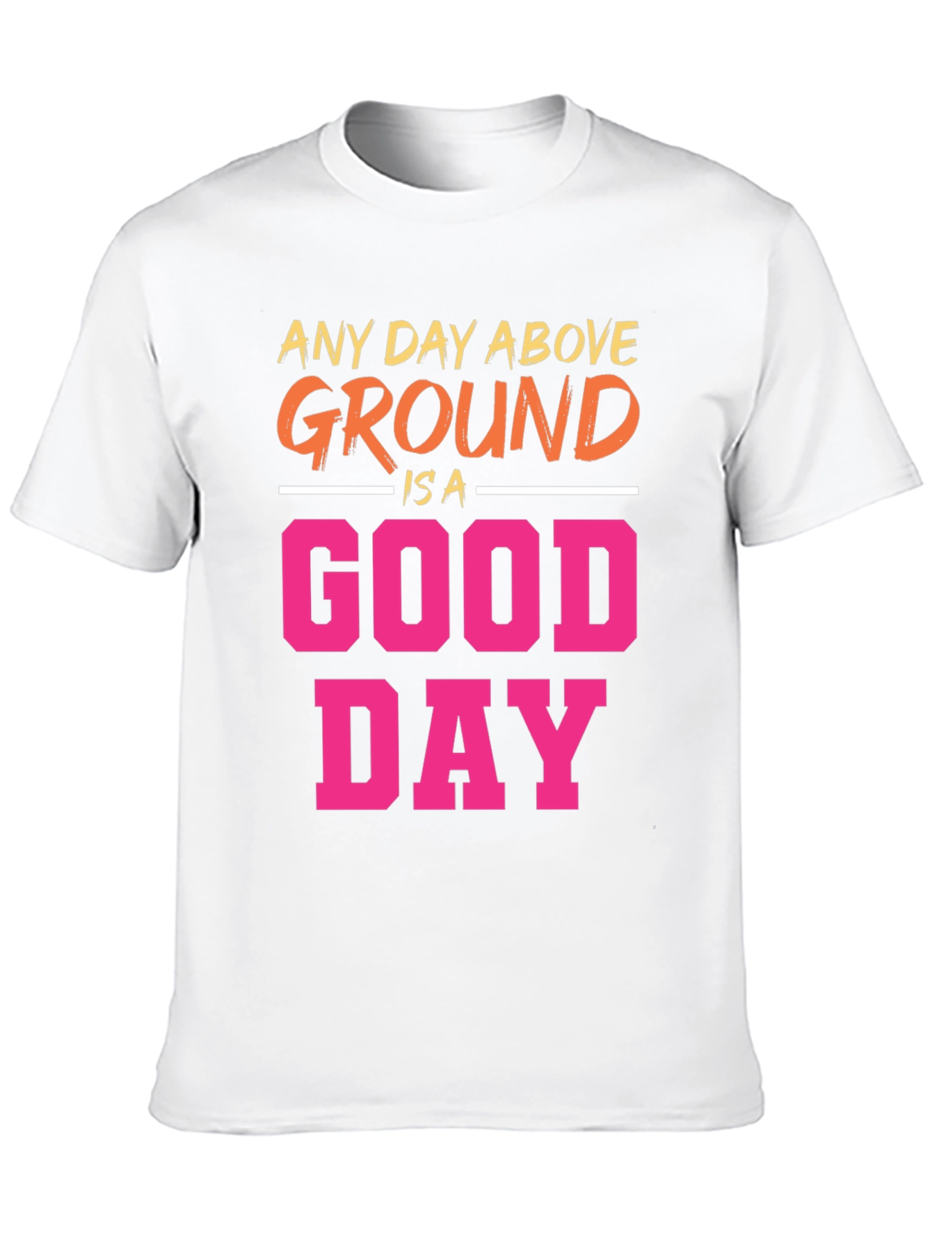 Any Day Above Ground T-Shirt