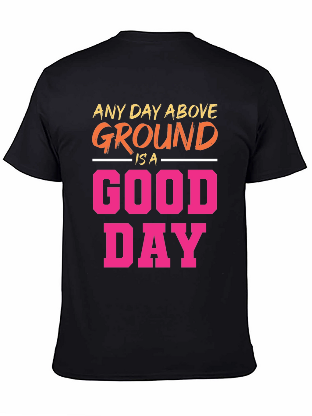 Any Day Above Ground T-Shirt