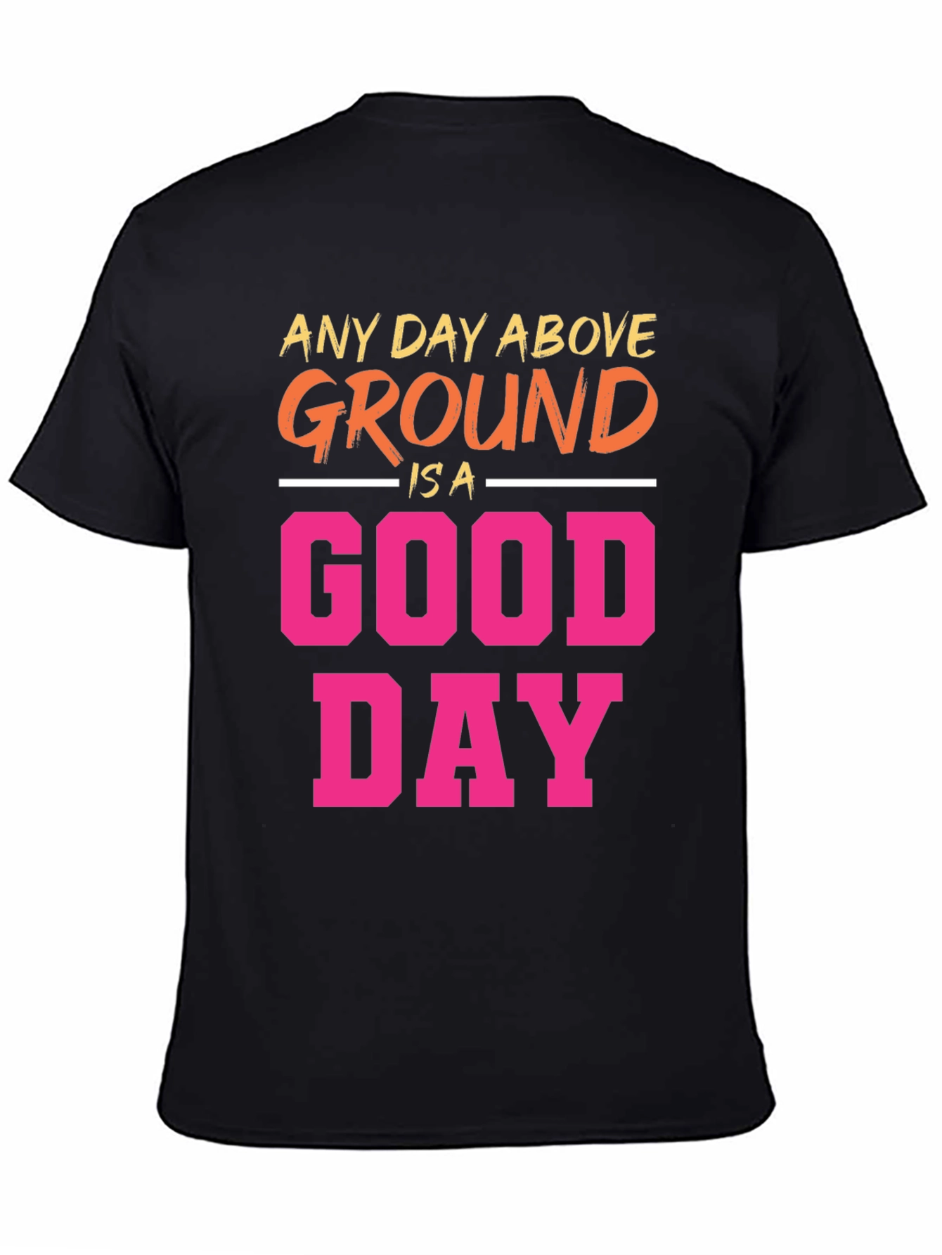 Any Day Above Ground T-Shirt