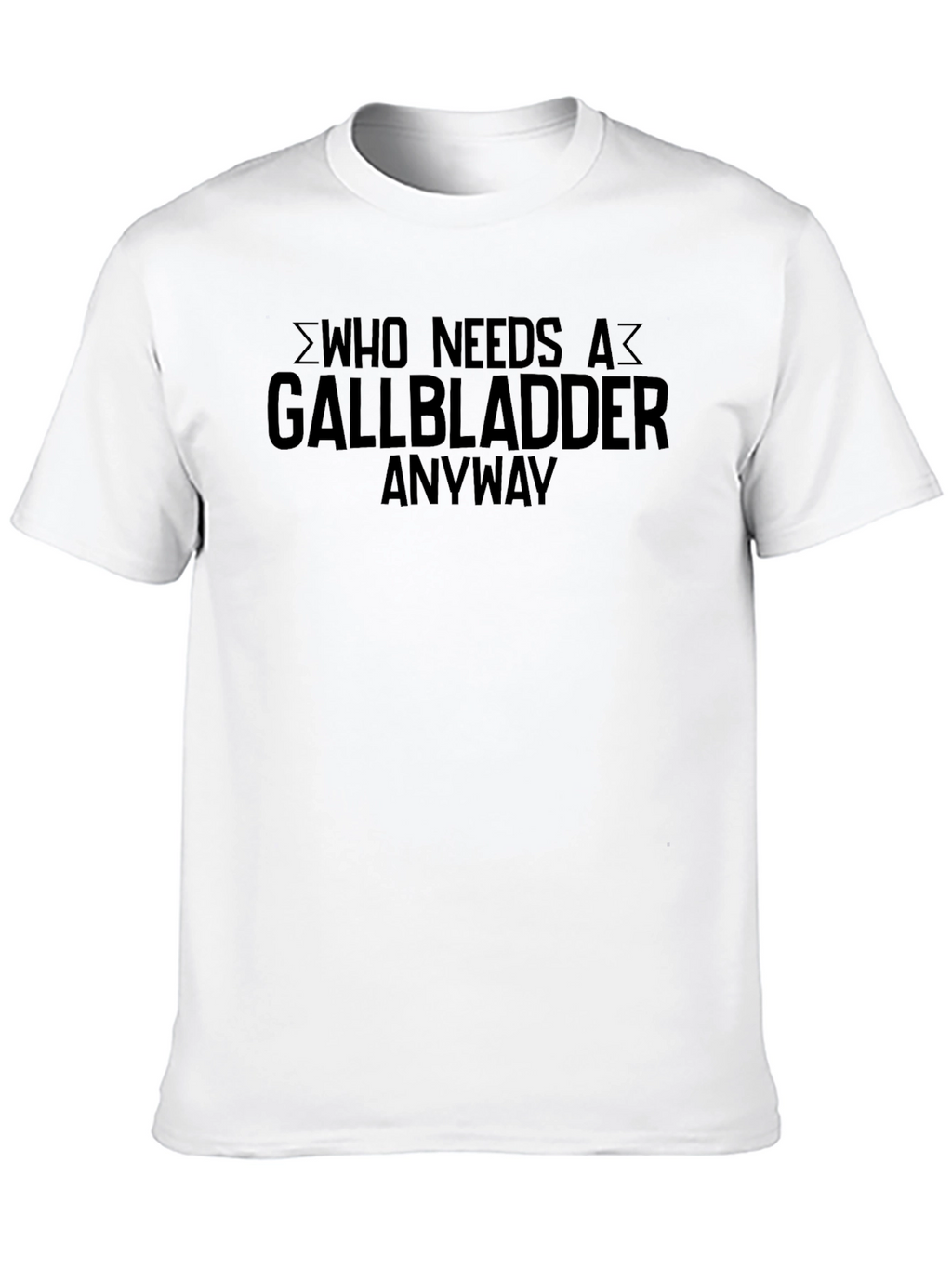 Who Needs A Gallbladder Anyway T-Shirt