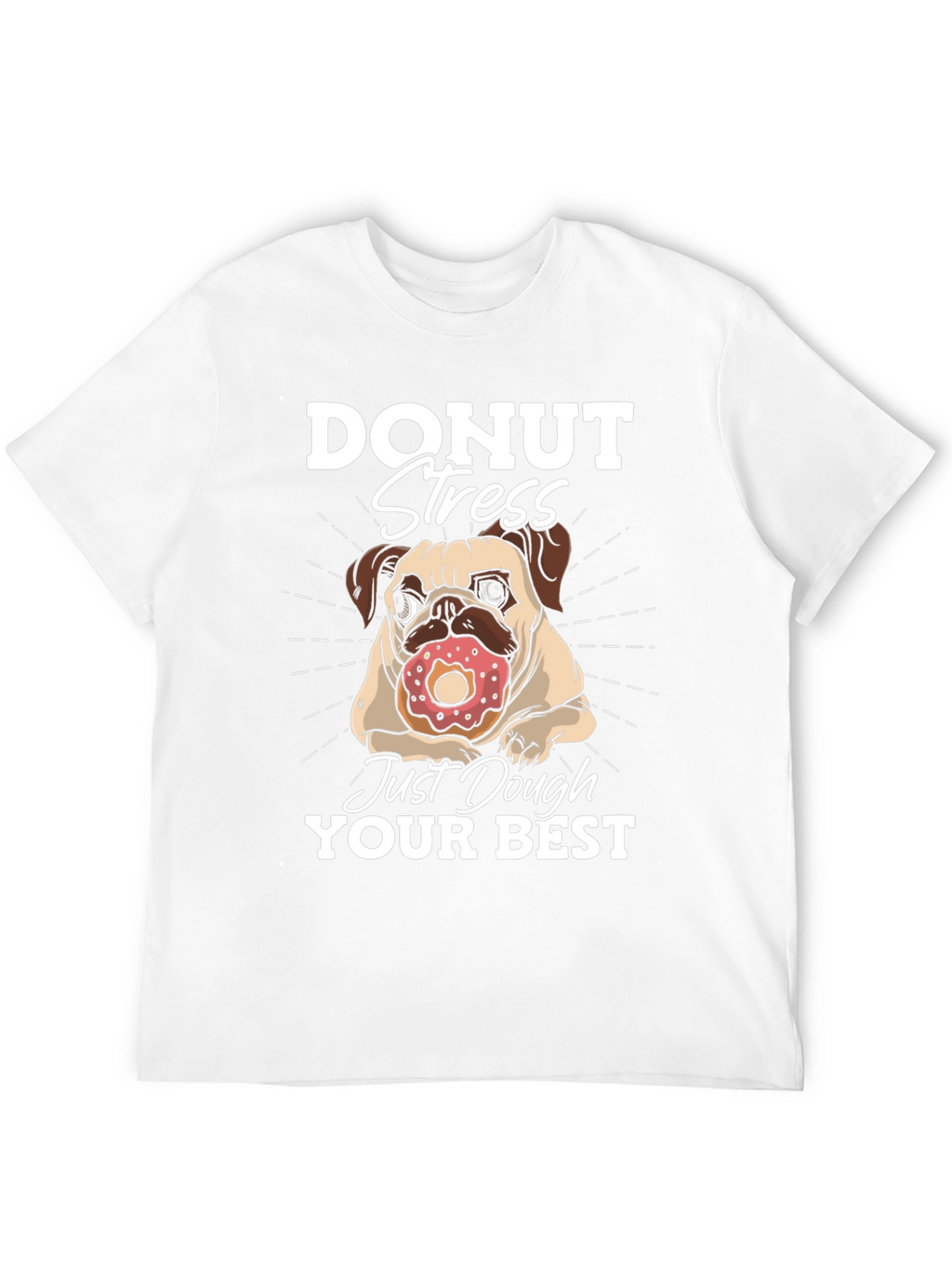Donut Stress Dough Your Best T-Shirt