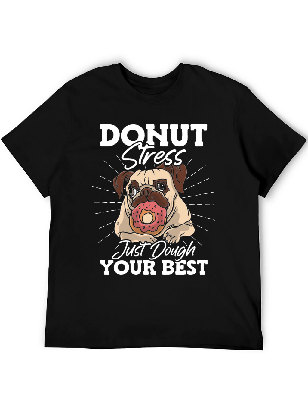 Donut Stress Dough Your Best T-Shirt