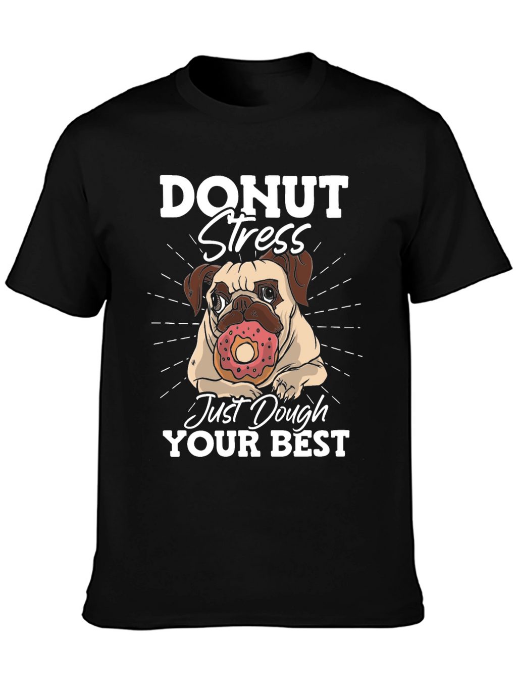 Donut Stress Dough Your Best T-Shirt