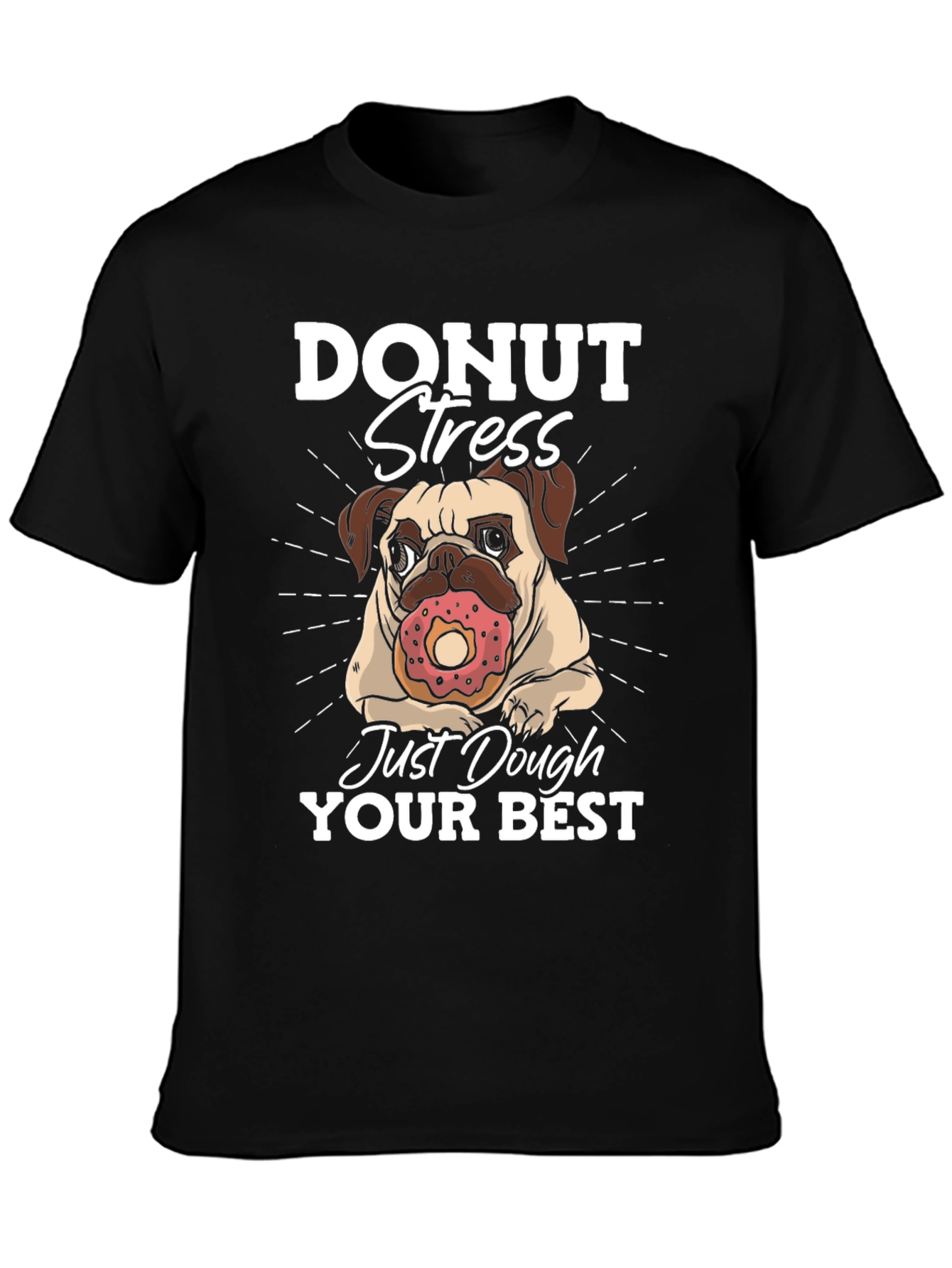 Donut Stress Dough Your Best T-Shirt