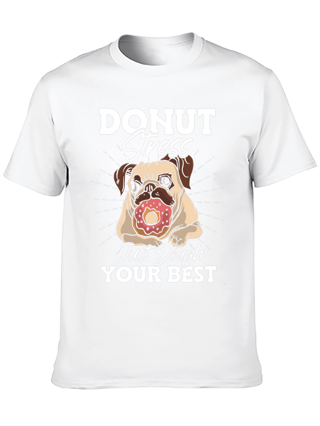 Donut Stress Dough Your Best T-Shirt