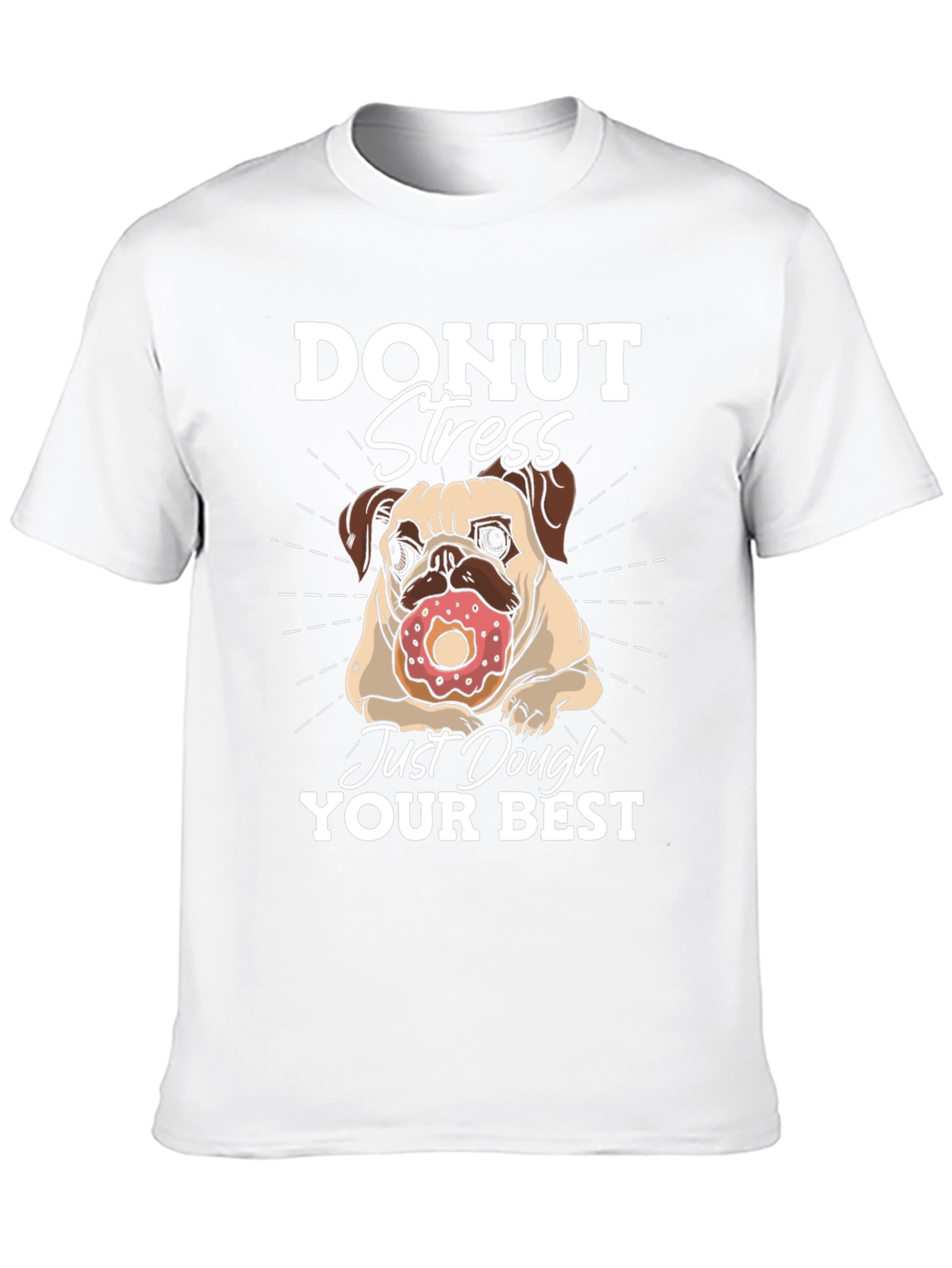 Donut Stress Dough Your Best T-Shirt