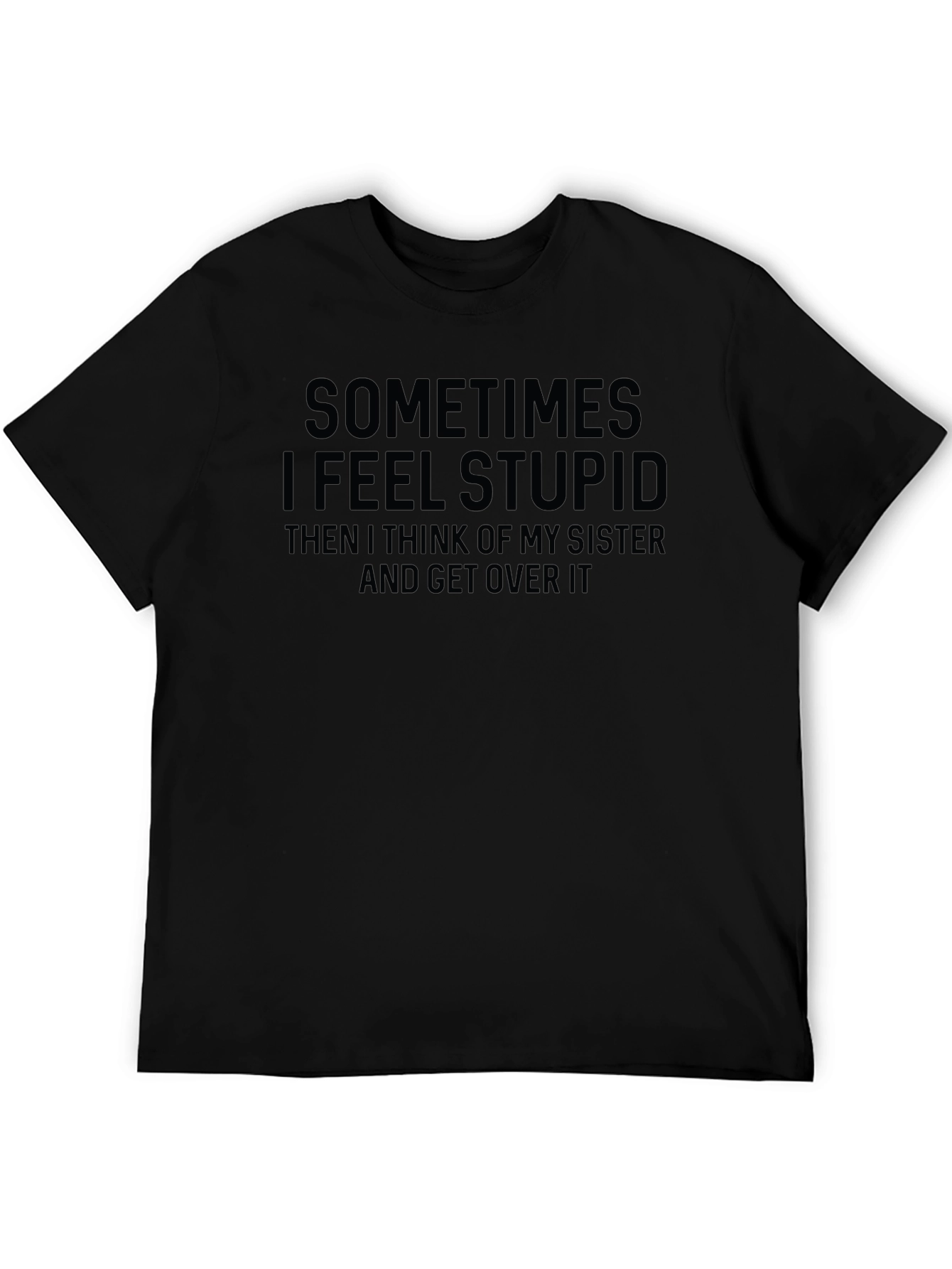 Funny Sister T-Shirt - Sometimes I Feel Stupid