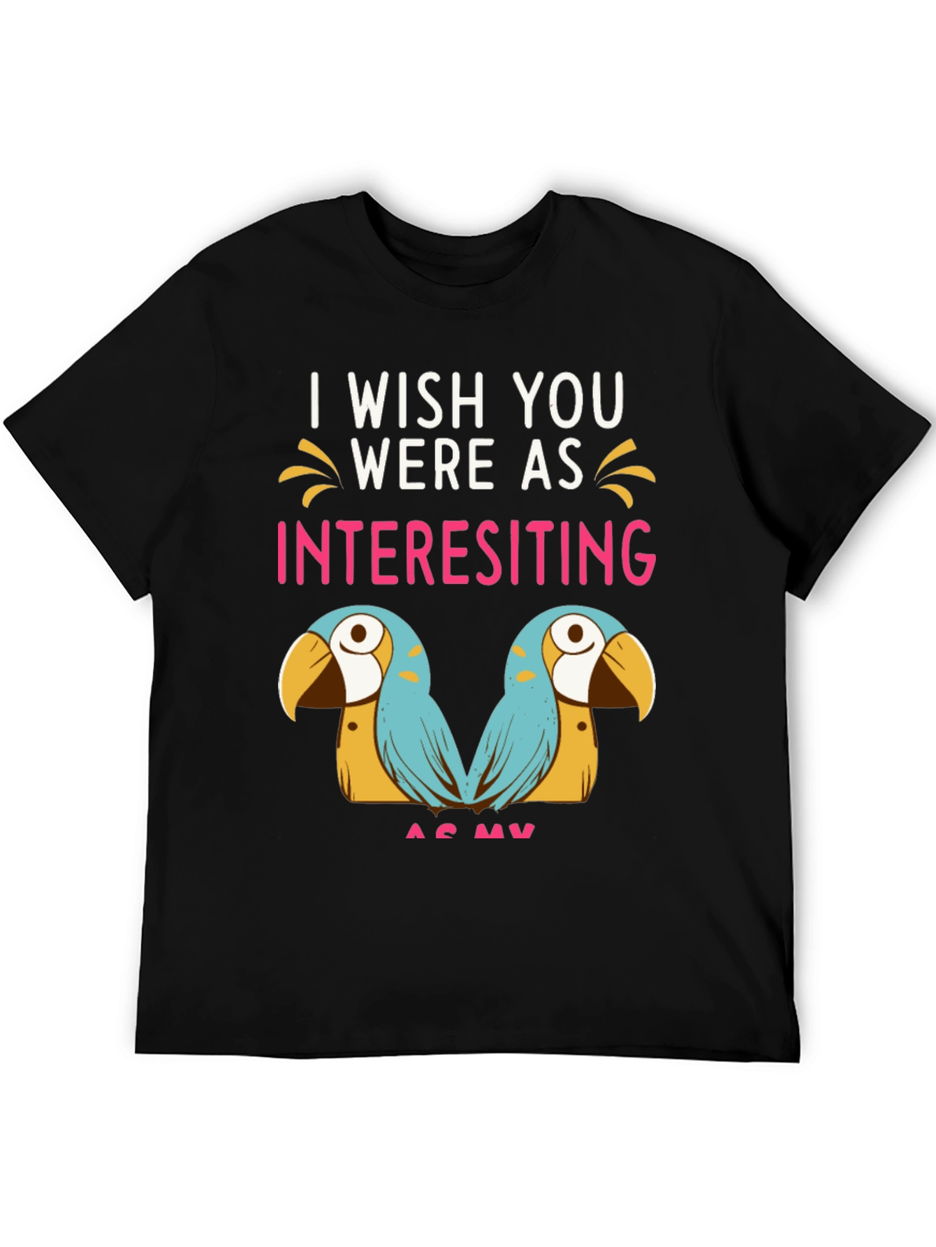 Funny Parrot Graphic Tee - I Wish You Were As Interesting As My Birds
