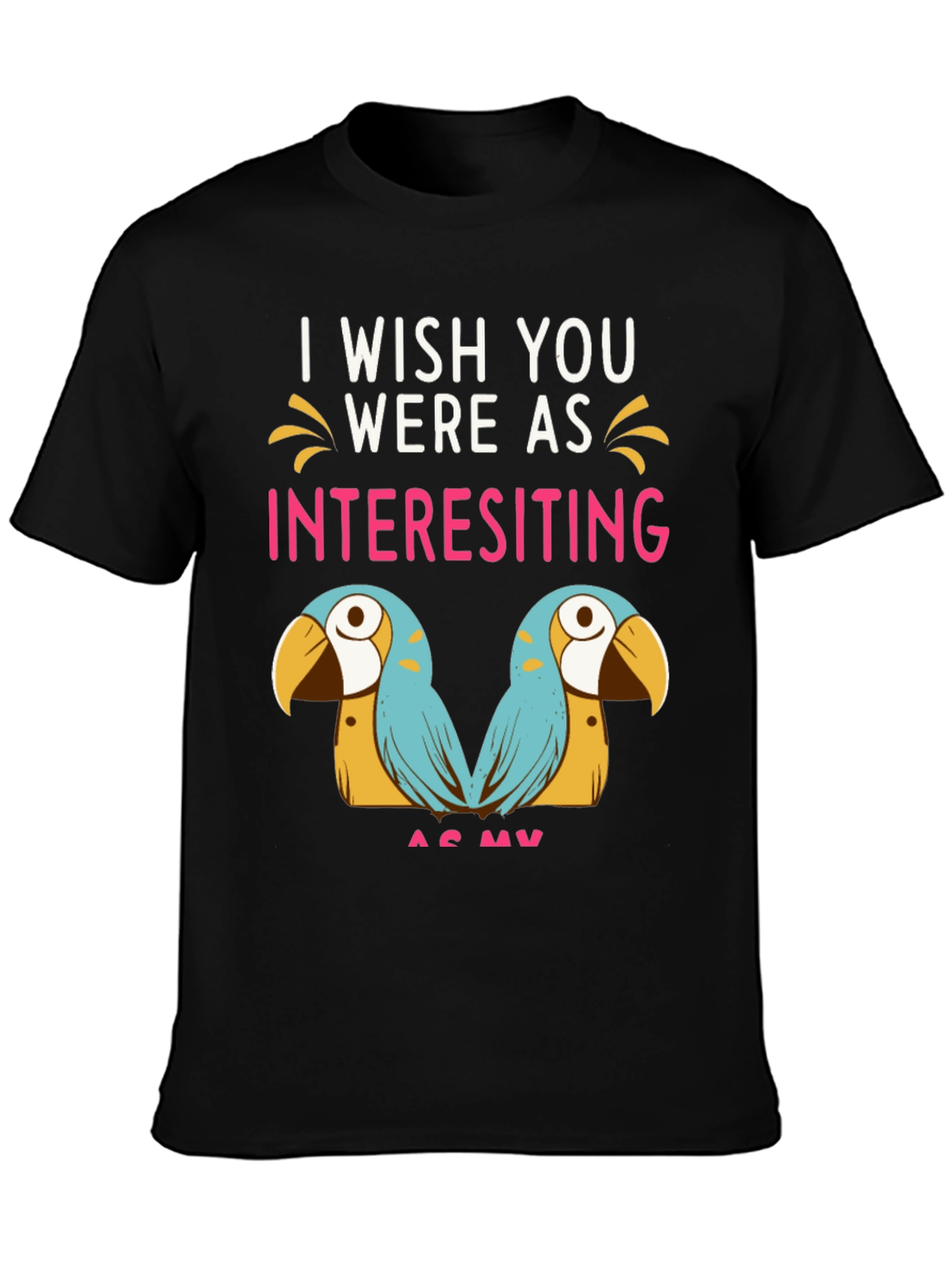 Funny Parrot Graphic Tee - I Wish You Were As Interesting As My Birds