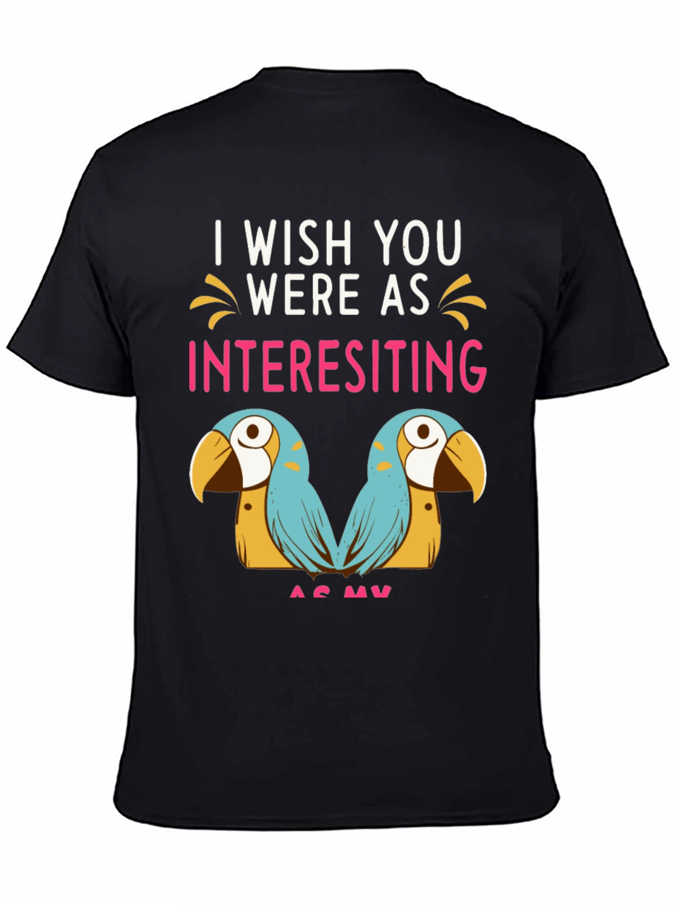 Funny Parrot Graphic Tee - I Wish You Were As Interesting As My Birds
