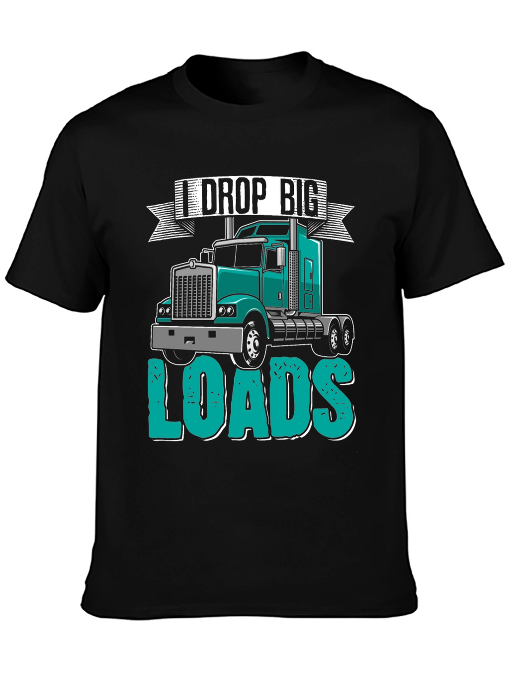 I Drop Big Loads Trucker T-Shirt