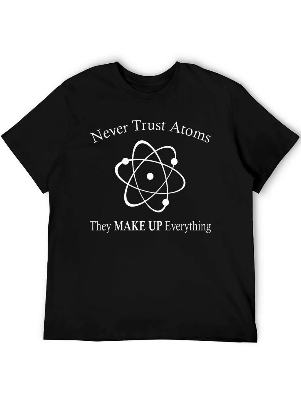 Never Trust Atoms Funny Science T-Shirt