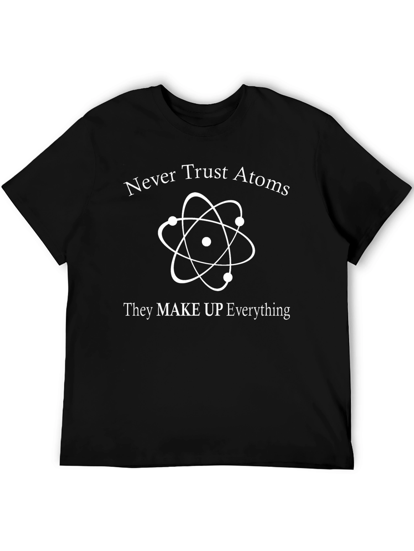 Never Trust Atoms Funny Science T-Shirt