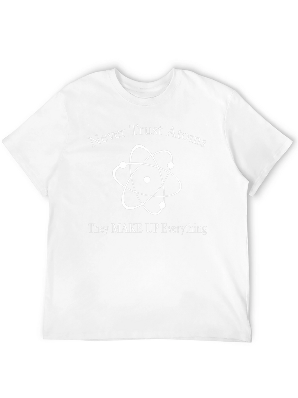 Never Trust Atoms Funny Science T-Shirt