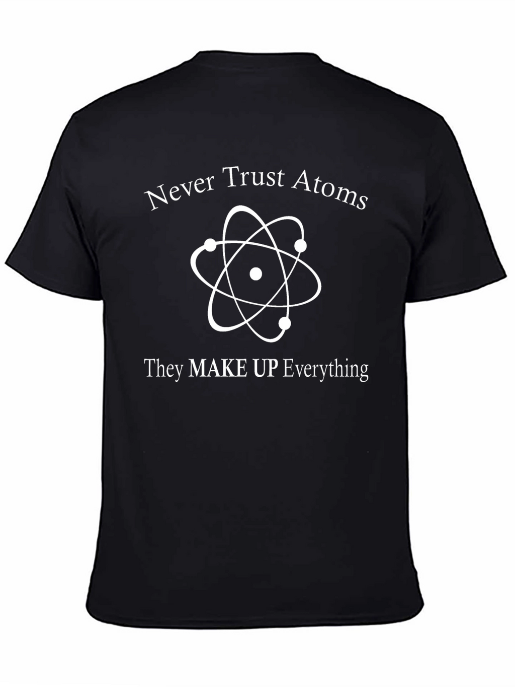 Never Trust Atoms Funny Science T-Shirt
