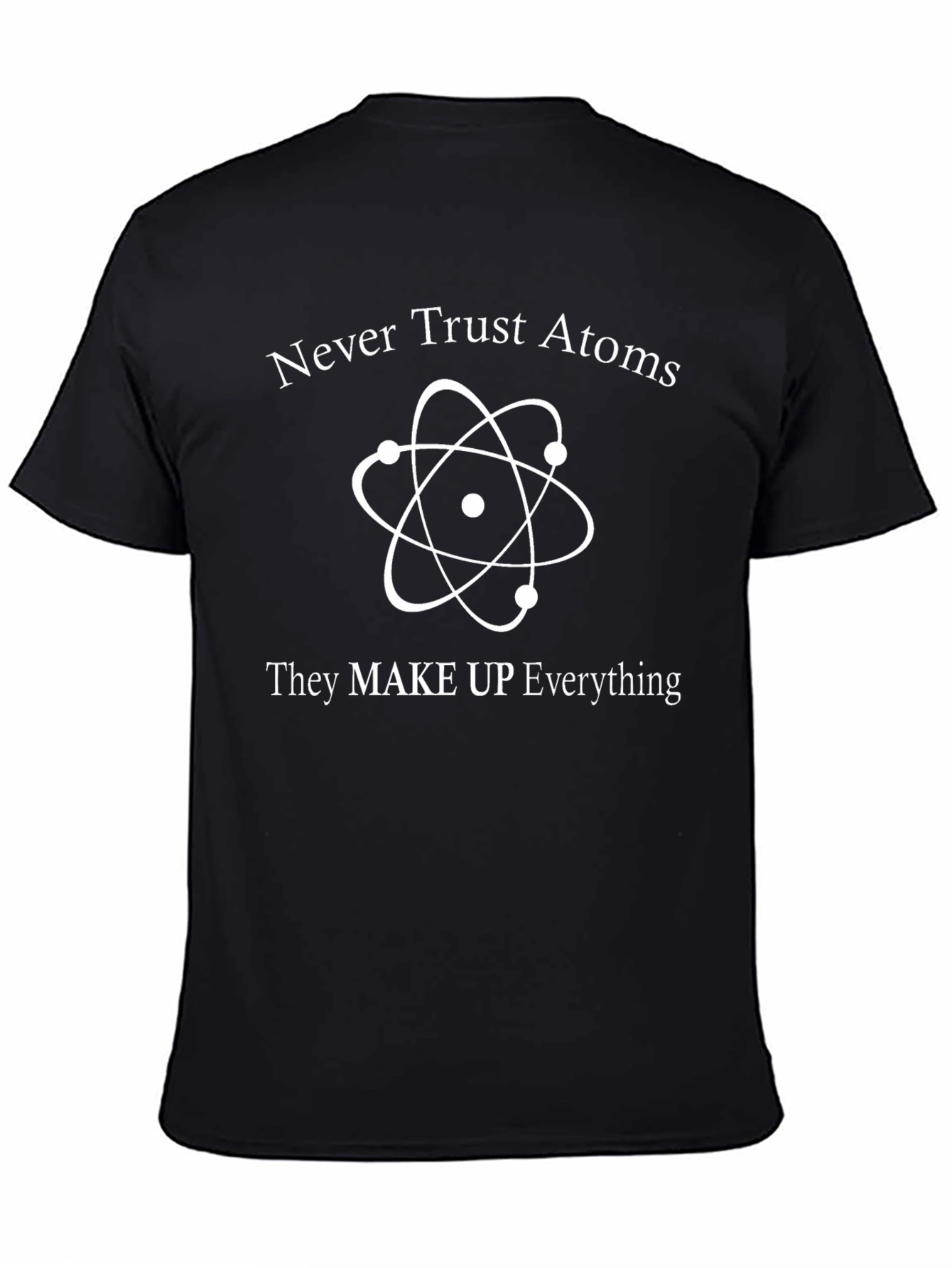 Never Trust Atoms Funny Science T-Shirt