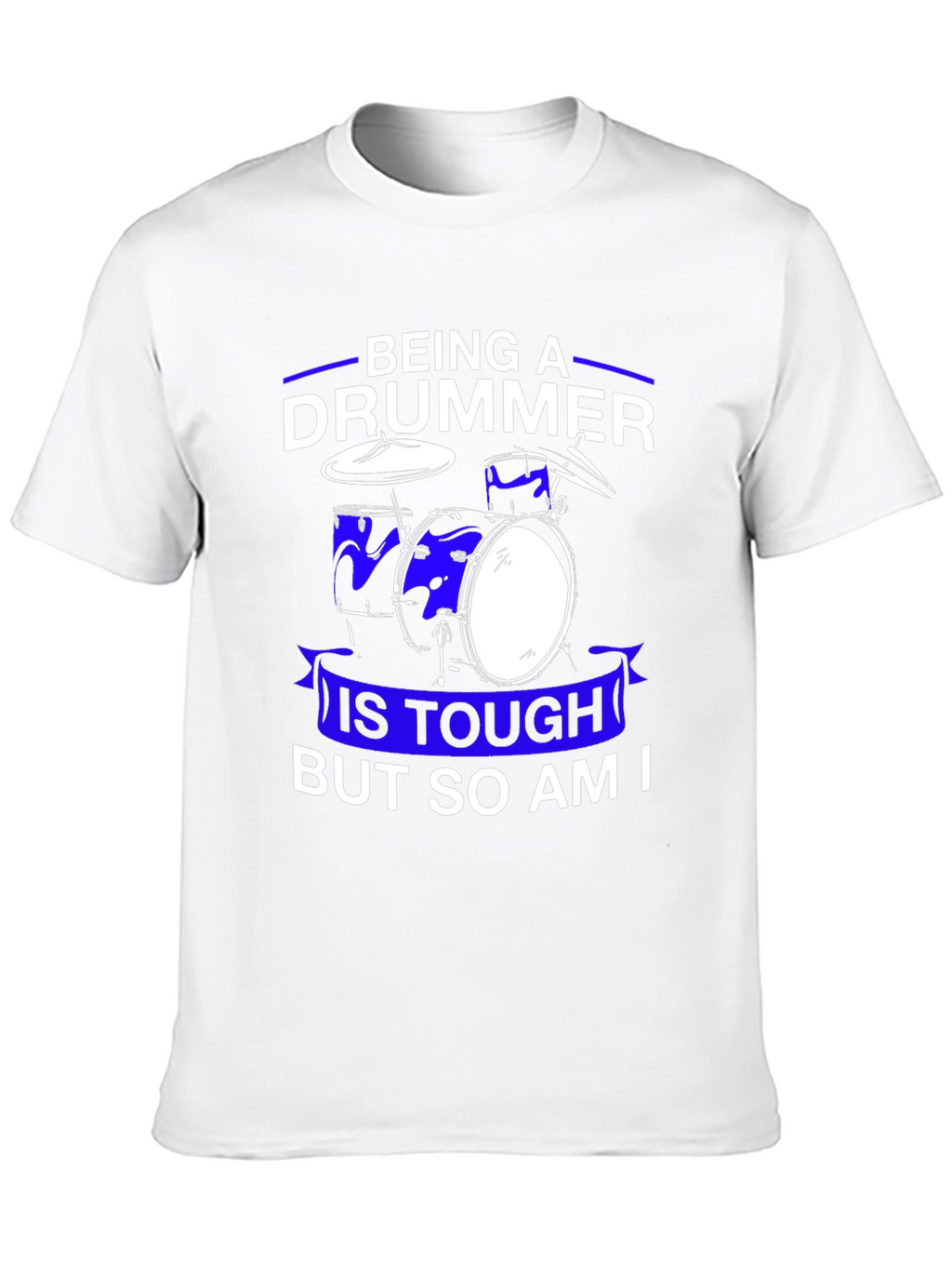 Drummer T-Shirt: Being A Drummer Is Tough