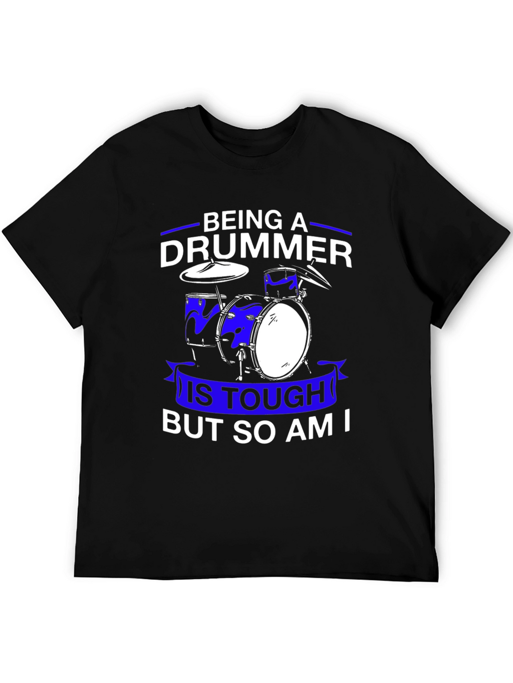 Drummer T-Shirt: Being A Drummer Is Tough