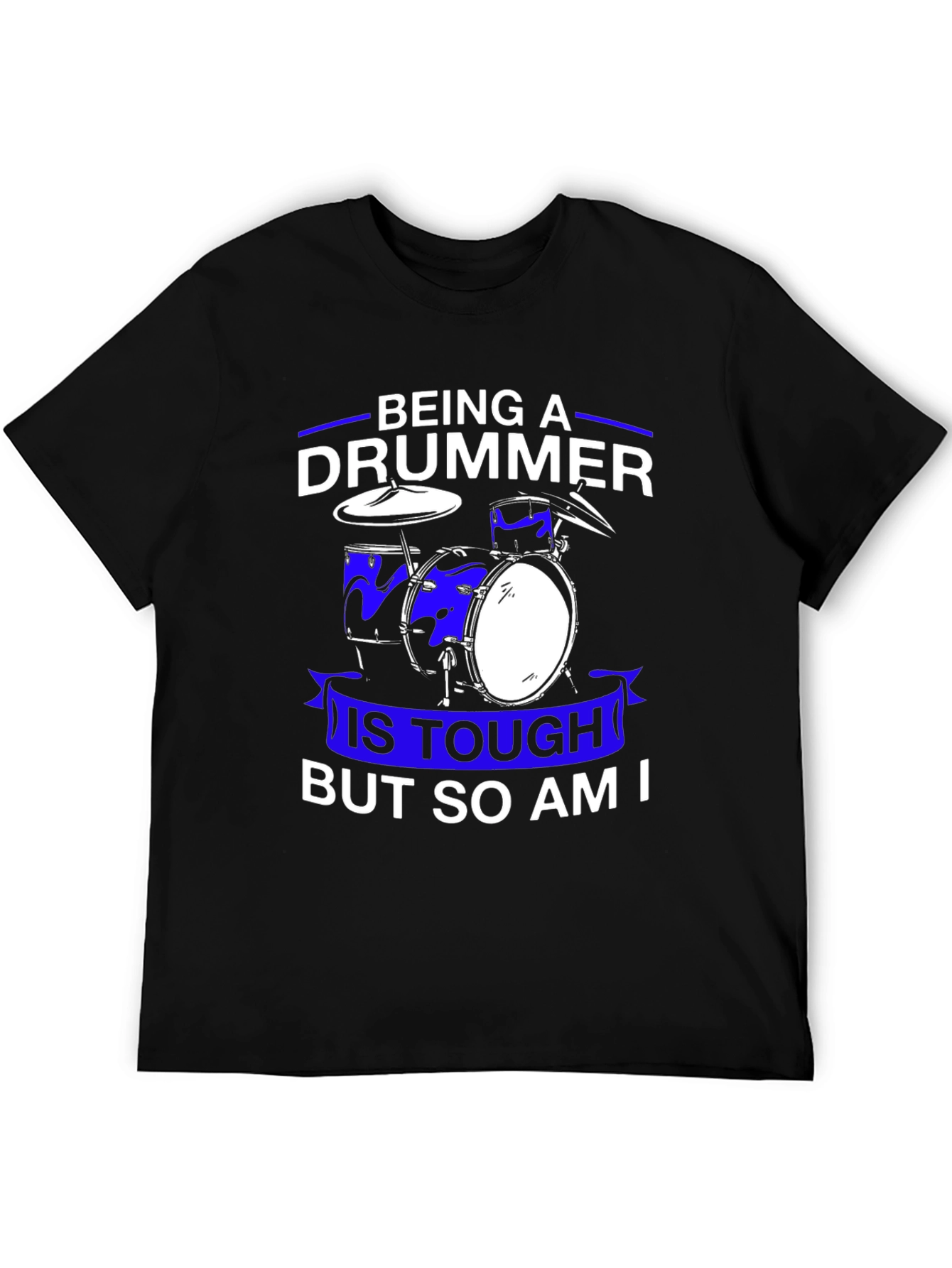 Drummer T-Shirt: Being A Drummer Is Tough