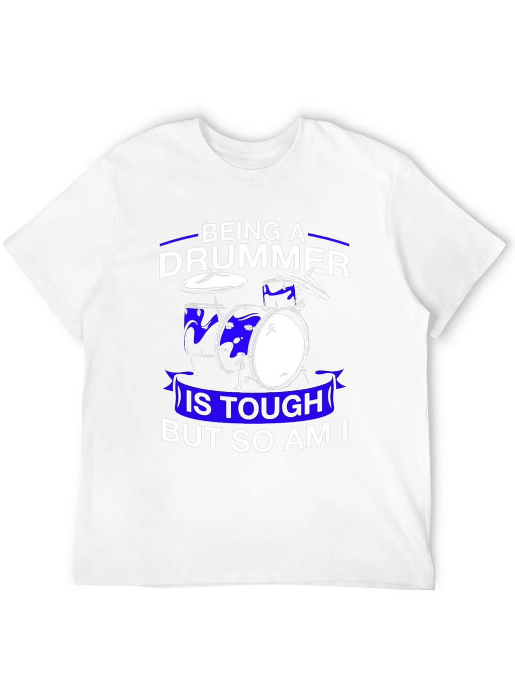 Drummer T-Shirt: Being A Drummer Is Tough